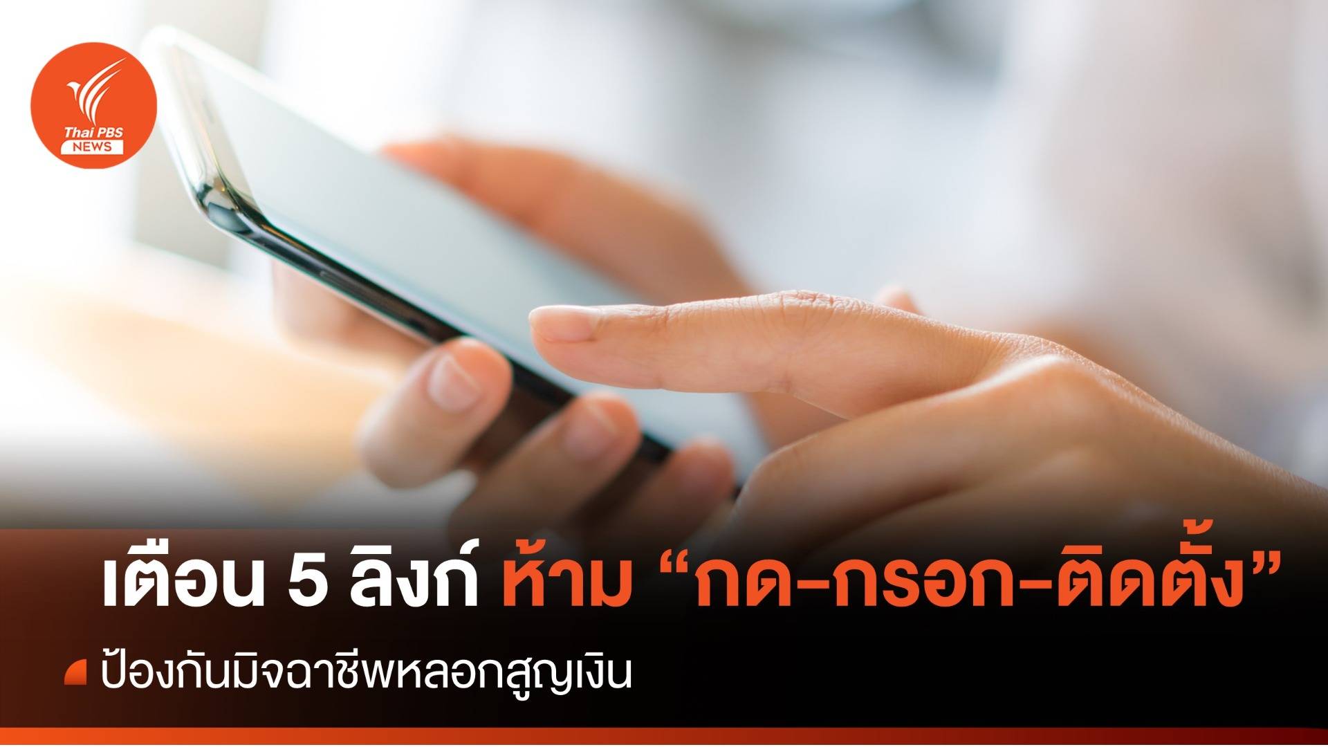 ตร.เตือน  5 ลิงก์มิจฉาชีพ ห้าม “กด-กรอก-ติดตั้ง”