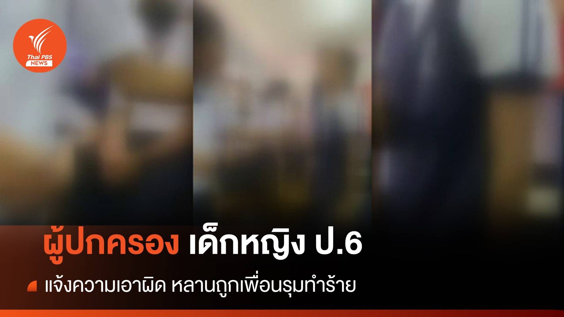 ผู้ปกครองเด็กหญิง ป.6 แจ้งความเอาผิด หลานถูกเพื่อนรุมทำร้าย