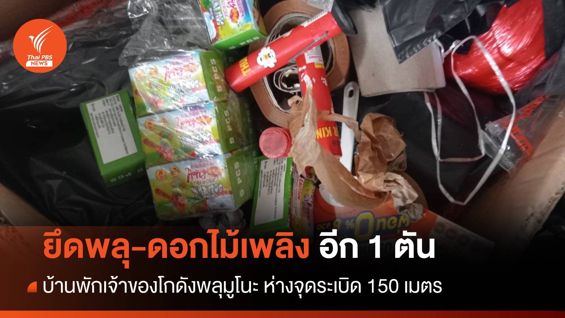 ยึดพลุ 1 ตัน ที่บ้านพักเจ้าของโกดังพลุมูโนะ ห่างจุดระเบิด 150 เมตร