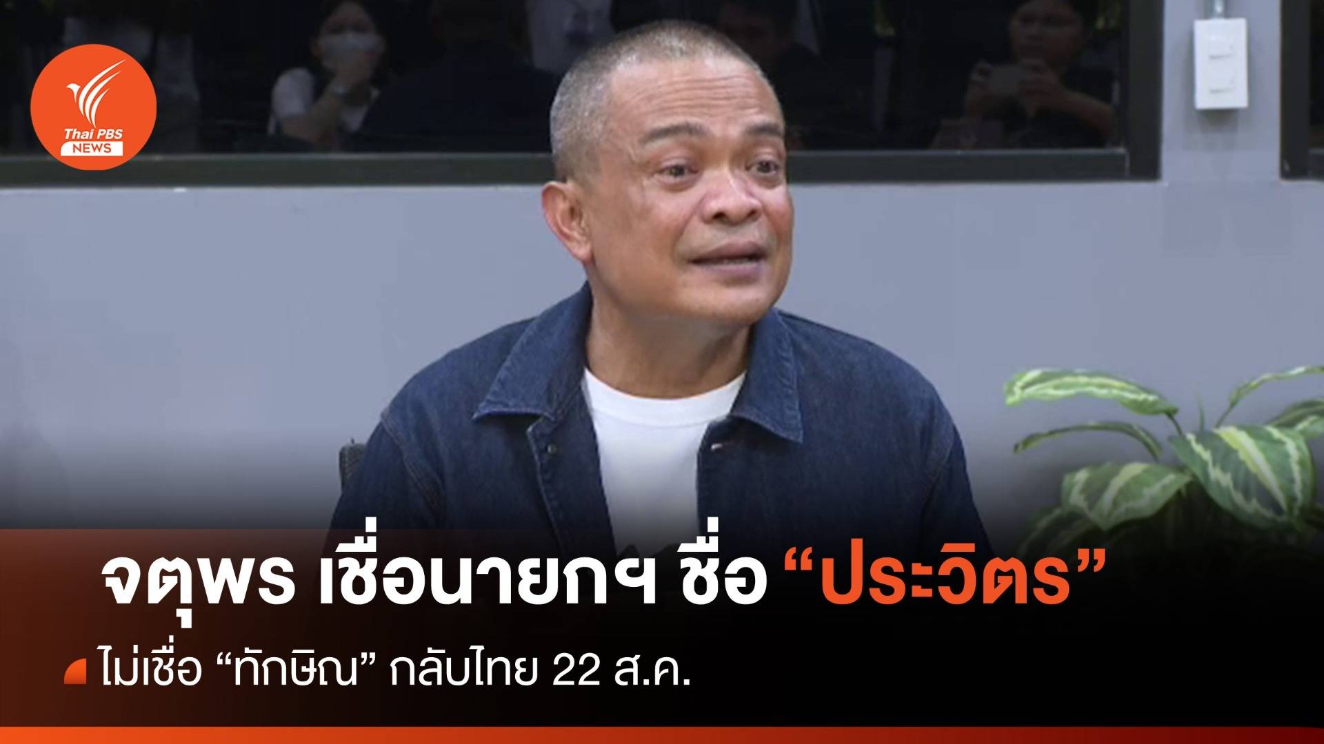 จตุพรเชื่อ "นายกฯ ชื่อ ประวิตร" ไม่เชื่อ "ทักษิณ" กลับไทย