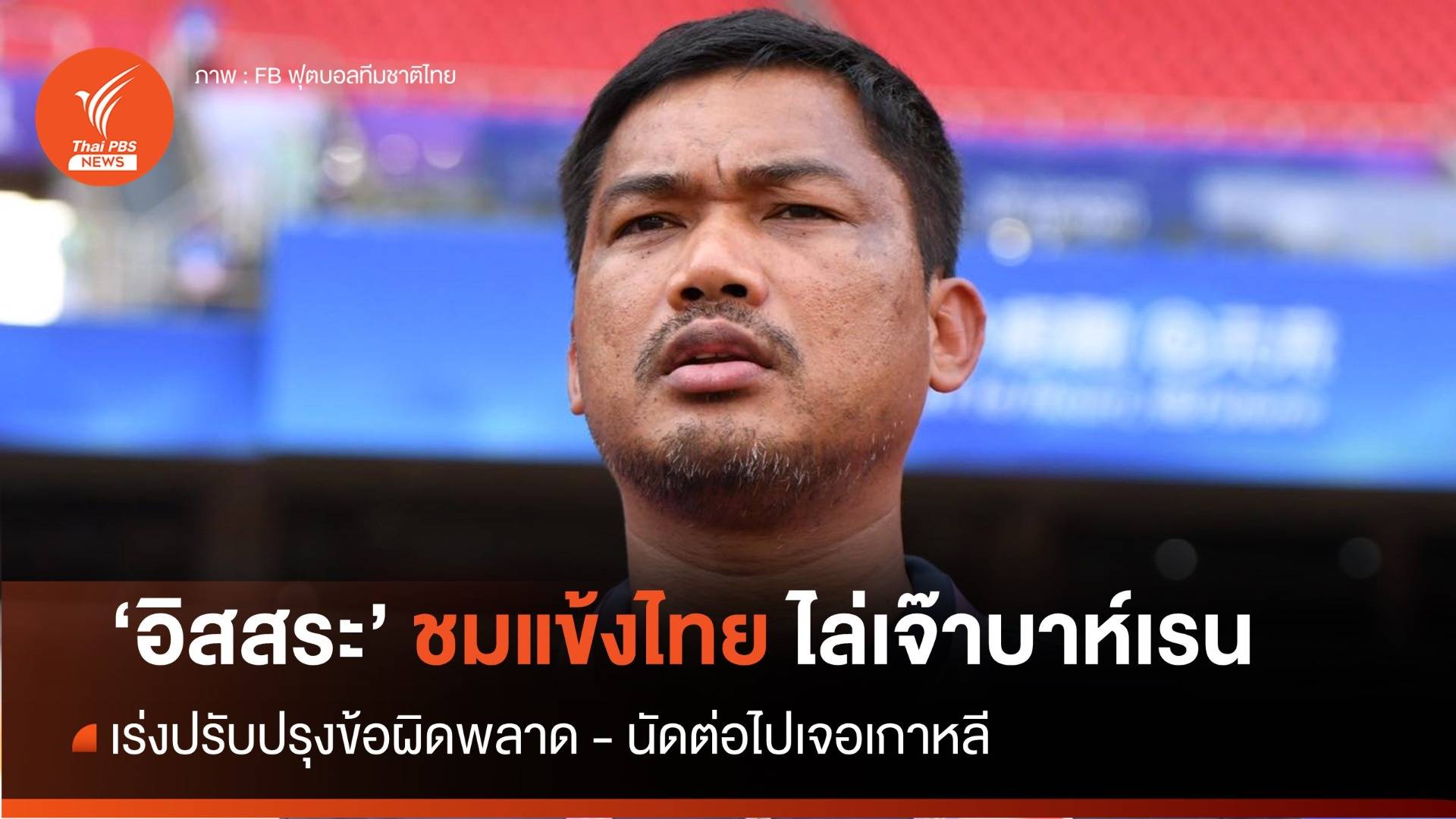 "อิสสระ" ชมแข้งไทยไล่ตีเสมอ บาห์เรน  เร่งปรับปรุงข้อผิดพลาด ก่อนเจอ "เกาหลีใต้" 