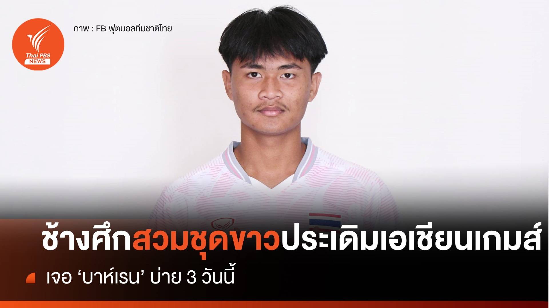 ทีมชาติไทย สวมชุดสีขาว ประเดิมศึก เอเชียน เกมส์ พบ "บาห์เรน" เย็นนี้ 