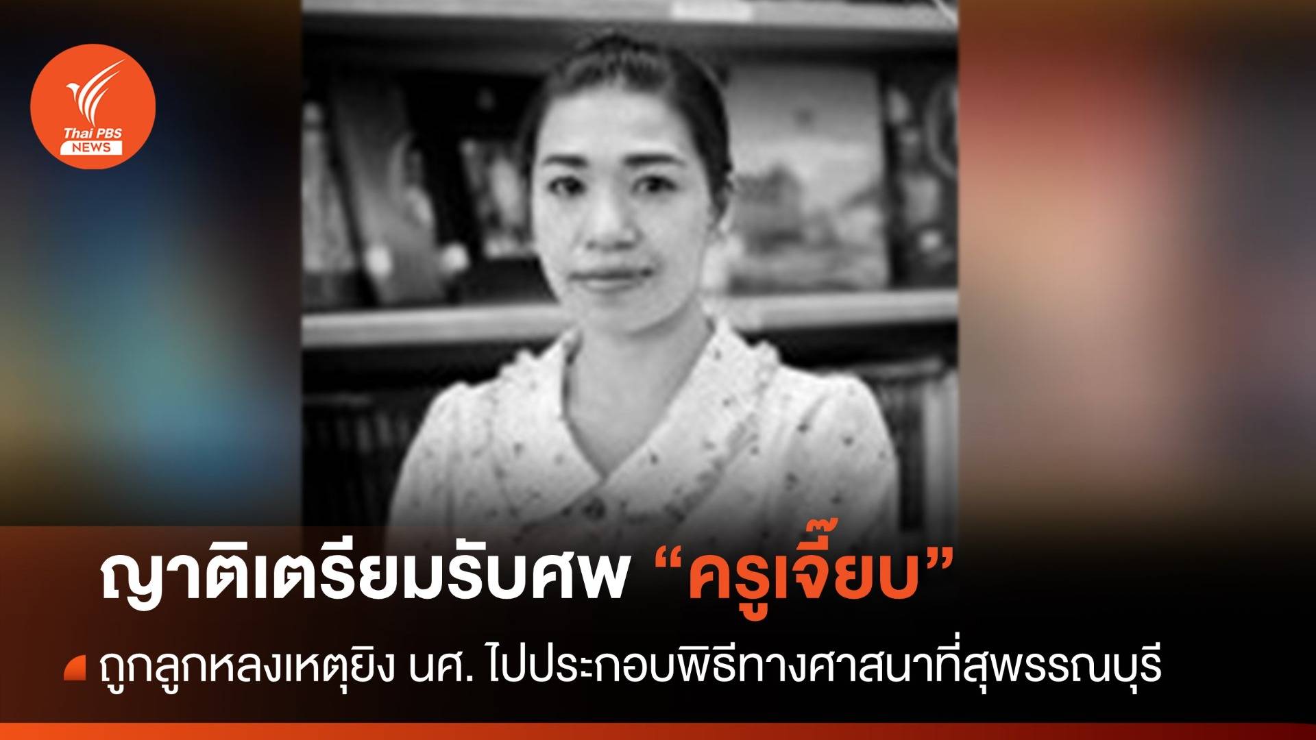 เตรียมรับศพ "ครูเจี๊ยบ" ถูกลูกหลงเสียชีวิต เหตุยิง นศ.