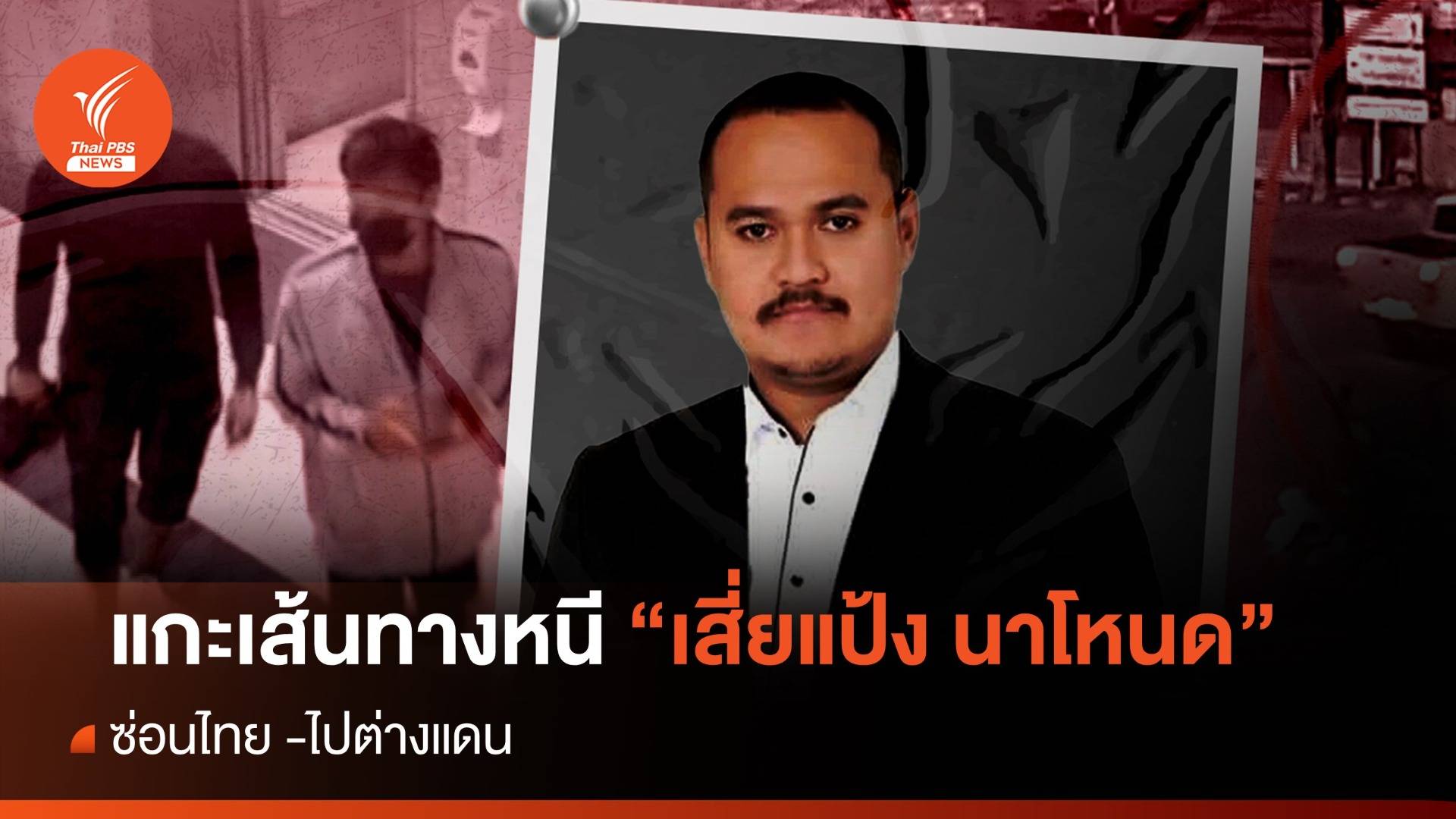 แกะเส้นทางหนี "เสี่ยแป้ง นาโหนด" ซ่อนไทย -ไปต่างแดน