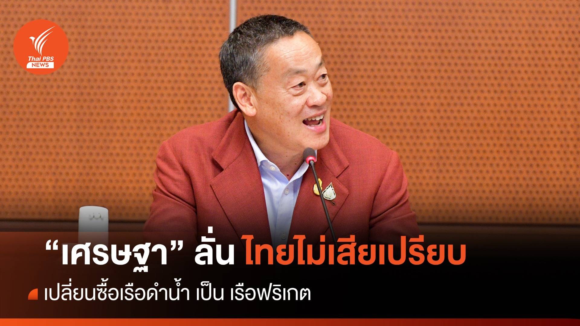 "เศรษฐา" ลั่นไทยไม่เสียเปรียบเปลี่ยนซื้อเรือดำน้ำ เป็น เรือฟริเกต