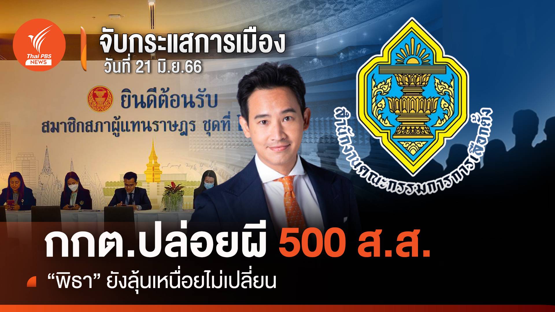 จับกระแสการเมือง 21 มิ.ย.2566 : กกต.ปล่อยผี 500 ส.ส. “พิธา” ยังลุ้นเหนื่อยไม่เปลี่ยน