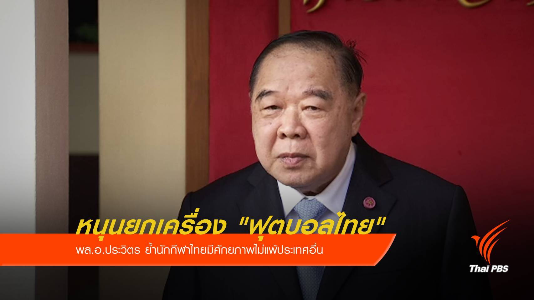 พล.อ.ประวิตร หนุนยกเครื่อง "ฟุตบอลไทย"