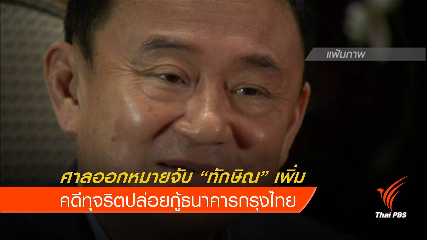 ศาลออกหมายจับ "ทักษิณ" เพิ่ม คดีทุจริตปล่อยกู้ธนาคารกรุงไทย