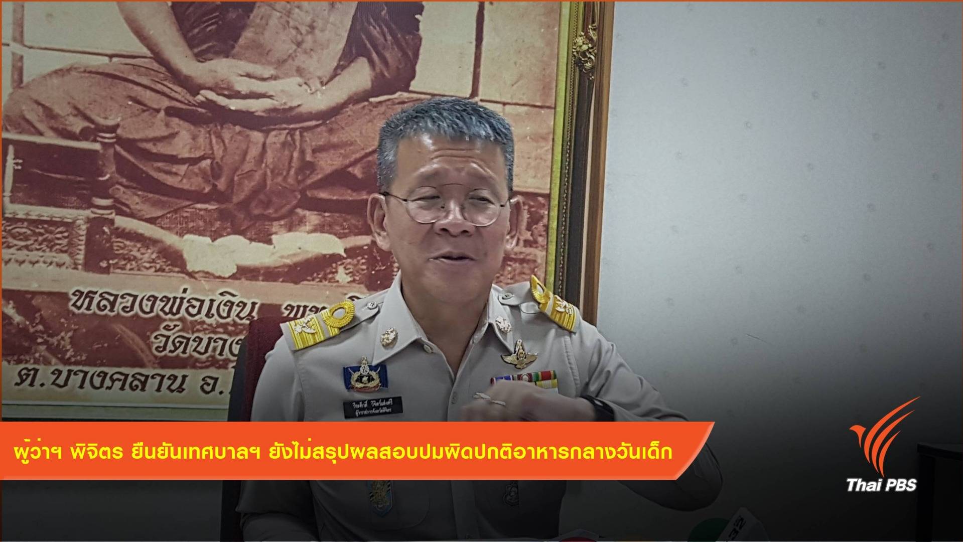 ผู้ว่าฯ พิจิตร ยืนยันเทศบาลฯ ยังไม่สรุปผลสอบปมผิดปกติอาหารกลางวันเด็ก