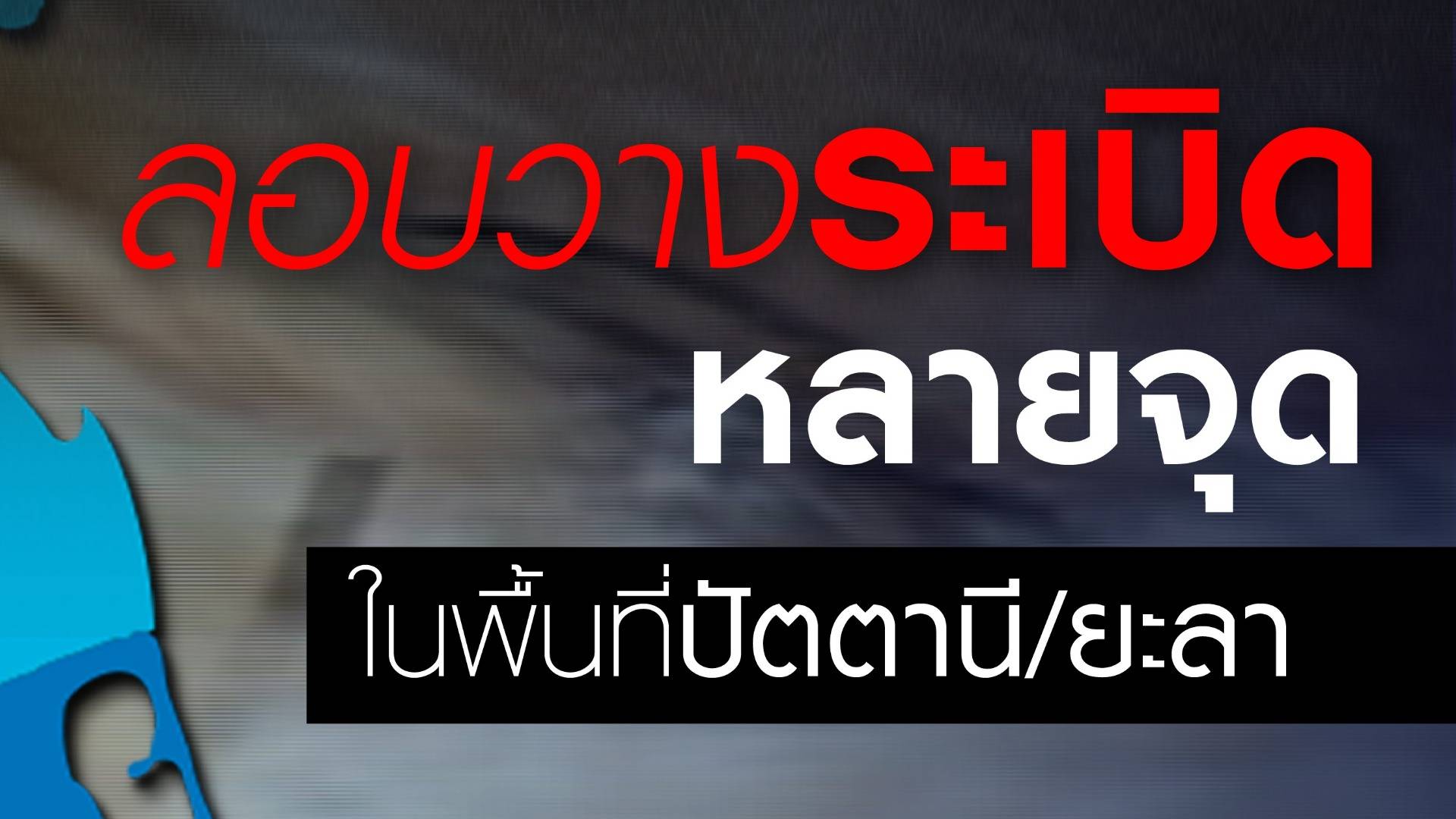 ด่วน! เกิดระเบิดหลายจุดในปัตตานี-ยะลา มีผู้บาดเจ็บ