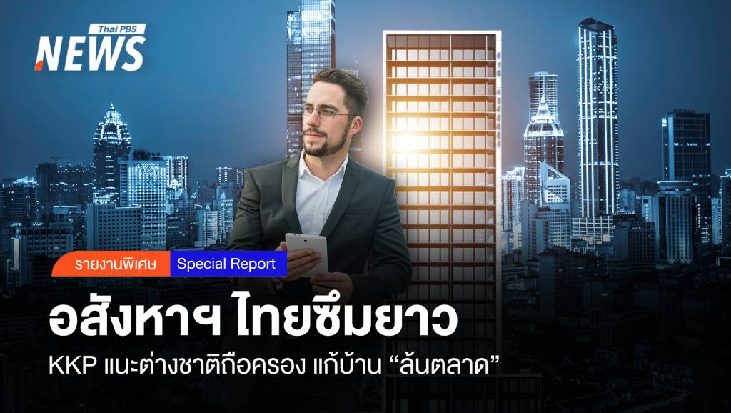 อสังหาฯ ไทยซึมยาว KKP แนะต่างชาติถือครอง แก้บ้าน 