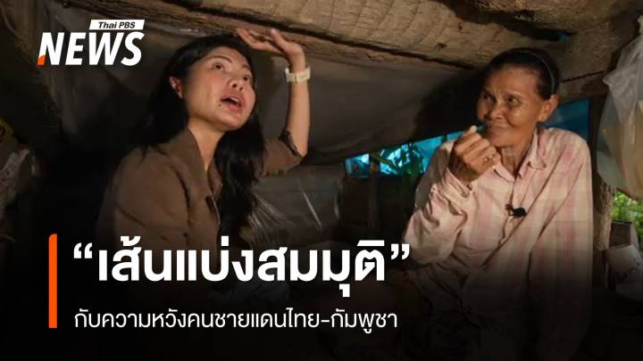 "เส้นแบ่งสมมุติ" กับความหวังคนชายแดนไทย-กัมพูชา 