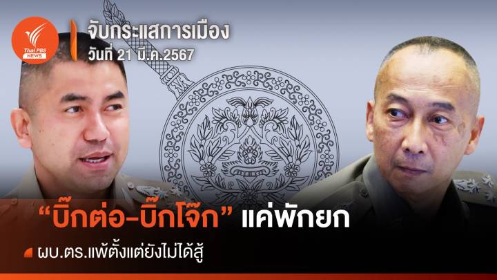 จับกระแสการเมือง 21 มี.ค.67 ปทุมวันการละคร "บิ๊กต่อ-บิ๊กโจ๊ก" แค่พักยก ผบ.ตร.แพ้ตั้งแต่ยังไม่ได้สู้