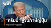 "ทรัมป์" ขู่ขึ้นภาษี "ญี่ปุ่น" ถ้าไม่ยอมซื้อข้าวสหรัฐฯ