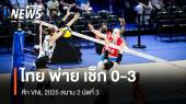 ไทย พ่าย เช็ก 0-3 เซต ศึก VNL 2025 สนาม 2 นัดที่ 3 