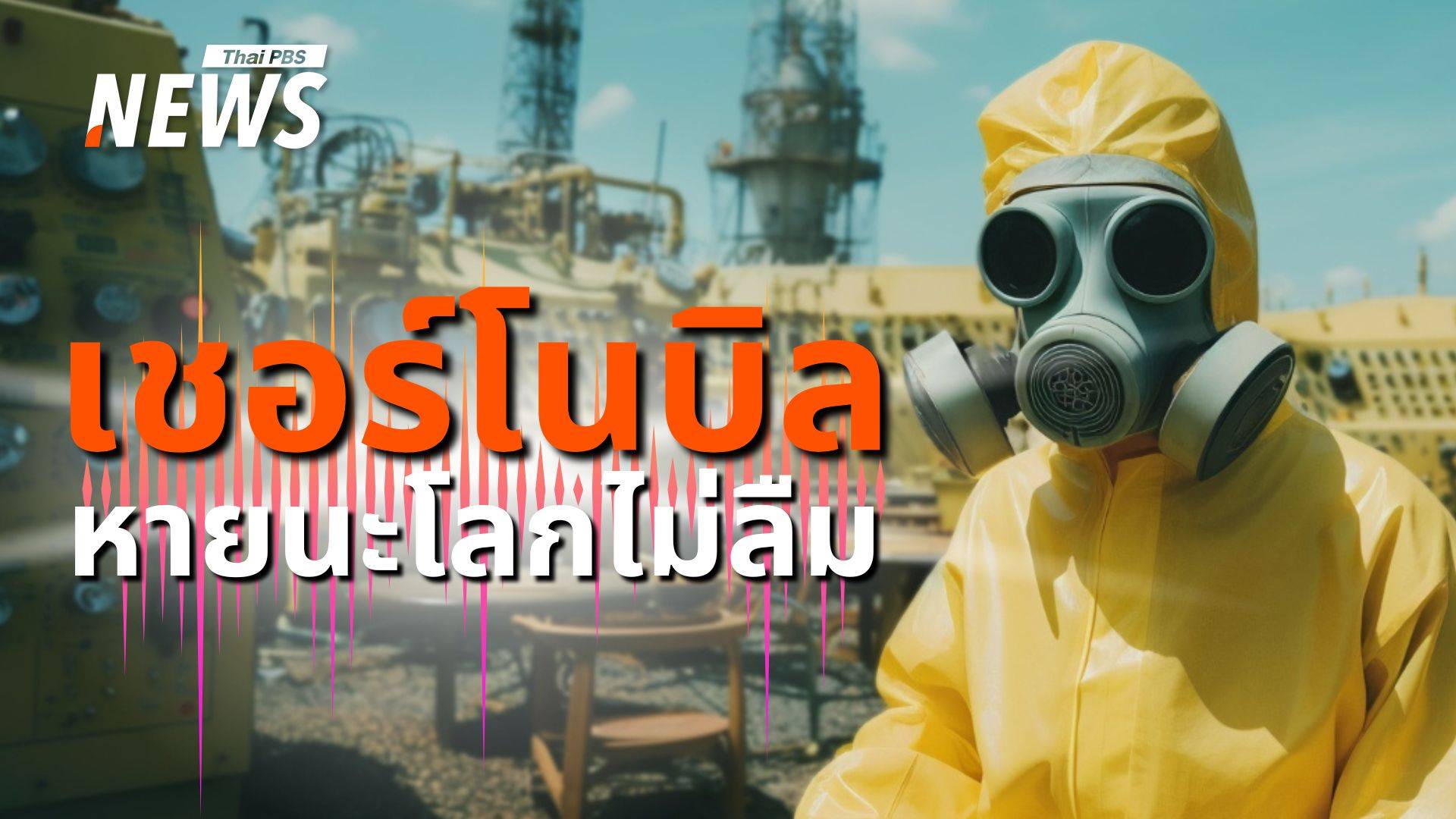 ย้อนรอย 38 ปี มรดกหายนะโรงไฟฟ้านิวเคลียร์ "เชอร์โนบิล"