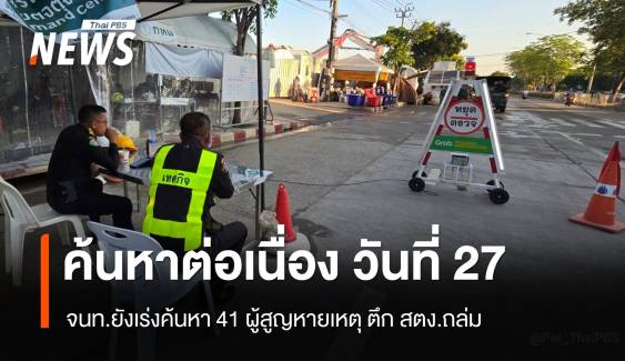 ค้นหาต่อเนื่องวันที่ 27 จนท.ยังเร่งค้นหา 41 ผู้สูญหายเหตุ ตึก สตง.ถล่ม  