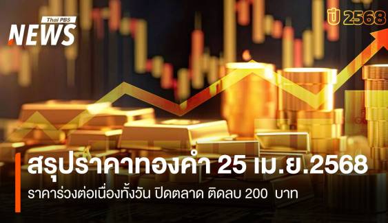 สรุปราคาทองคำ 25 เม.ย.2568 ผันผวน 22 ครั้ง ปิดตลาดลบ 200