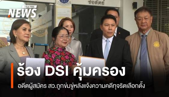 อดีตผู้สมัคร สว.ร้องดีเอสไอ ถูกข่มขู่หลังแจ้งความทุจริตเลือกตั้ง