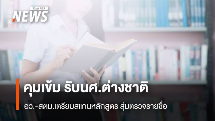 คุมเข้ม รับนศ.ต่างชาติ อว.-สตม.เตรียมสแกนหลักสูตร สุ่มตรวจรายชื่อ