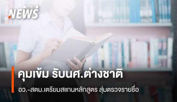 คุมเข้ม รับนศ.ต่างชาติ อว.-สตม.เตรียมสแกนหลักสูตร สุ่มตรวจรายชื่อ