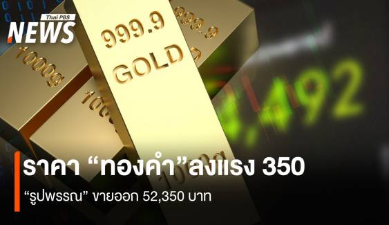 ราคา “ทองคำ”ลงแรง 350 “รูปพรรณ”ขายออก 52,350 บาท
