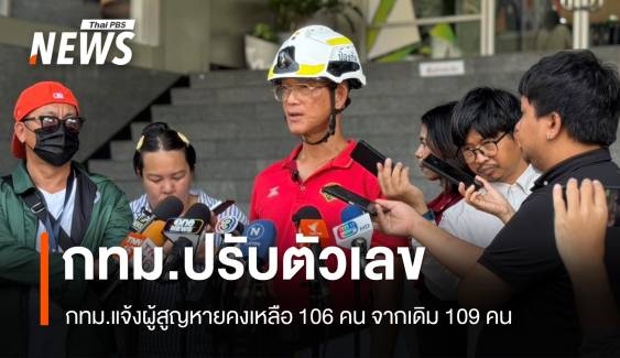 กทม.ปรับตัวเลขผู้สูญหายคงเหลือ 106 คน จากเดิม 109 คน 