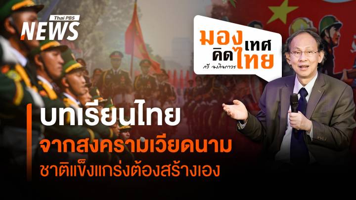 "บทเรียนไทย" จากสงครามเวียดนาม "ชาติแข็งแกร่ง" ต้องสร้างเอง