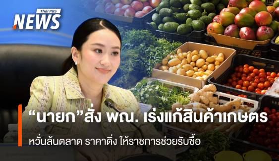 “นายก”สั่ง พณ. เร่งแก้สินค้าเกษตร  หวั่นล้นตลาด ราคาดิ่ง 