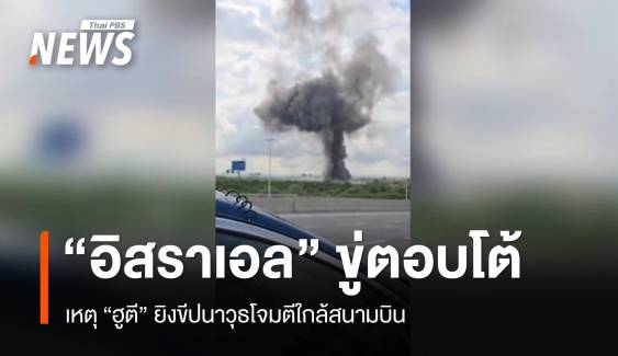 "อิสราเอล" ขู่ตอบโต้ เหตุ "ฮูตี" ยิงขีปนาวุธโจมตีใกล้สนามบิน