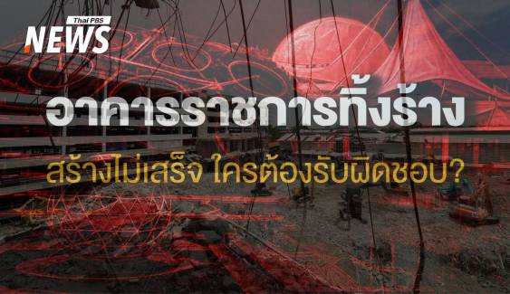 อาคารราชการทิ้งร้าง สร้างไม่เสร็จ "ใคร" ต้องรับผิดชอบ ?