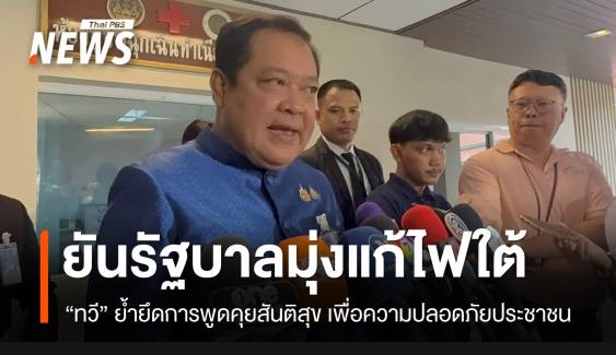 “ทวี” ยันรัฐบาลมุ่งแก้ไฟใต้ ยึดการพูดคุยสันติสุข เพื่อความปลอดภัยประชาชน