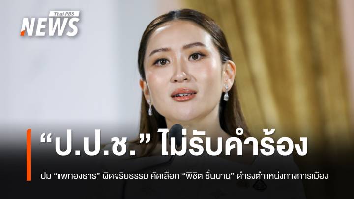 ป.ป.ช.ไม่รับคำร้อง ปม "แพทองธาร" ผิดจริยธรรม คัดเลือก "พิชิต ชื่นบาน" ดำรงตำแหน่งทางการเมือง