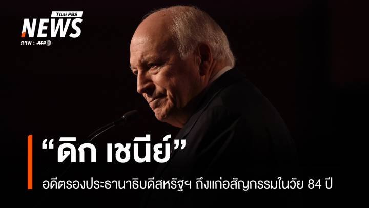"ดิก เชนีย์" อดีตรอง ปธน.สหรัฐฯ ถึงแก่อสัญกรรมในวัย 84 ปี 