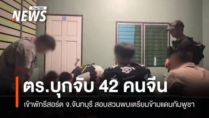 บุกจับ 42 คนจีนคารีสอร์ตจันทบุรี พบเตรียมข้ามแดนไปกัมพูชา