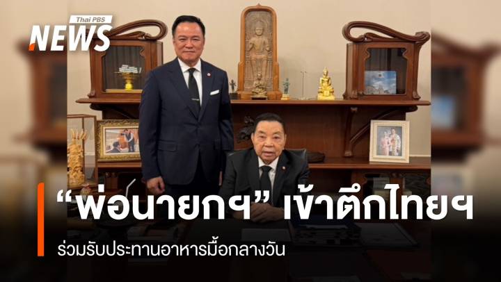 "พ่อนายกฯ" เข้าตึกไทยคู่ฟ้า รับประทานอาหารมื้อกลางวันร่วมกัน​ 