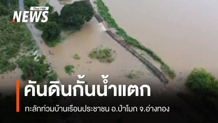 จ.อ่างทอง คันดินกั้นน้ำแตก ทะลักท่วมบ้านเรือนประชาชน อ.ป่าโมก