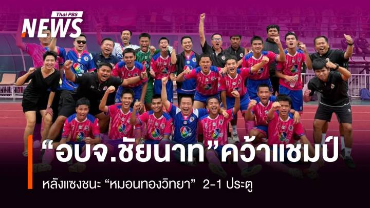 "อบจ.ชัยนาท" แซงชนะ "หมอนทอง" 2-1 ประตู คว้าแชมป์ ฟุตบอลนักเรียน 7 คน กีฬา 7HD 2025