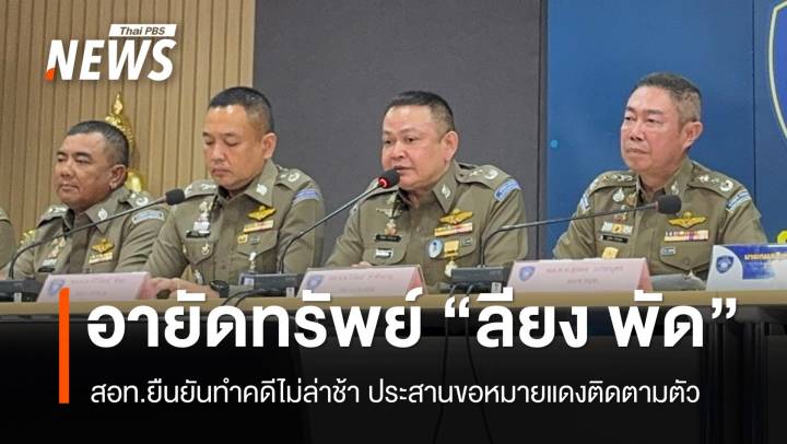 สอท.ประสานขอหมายแดงจับ "ลียง พัด" ยืนยันทำคดีไม่ล่าช้า