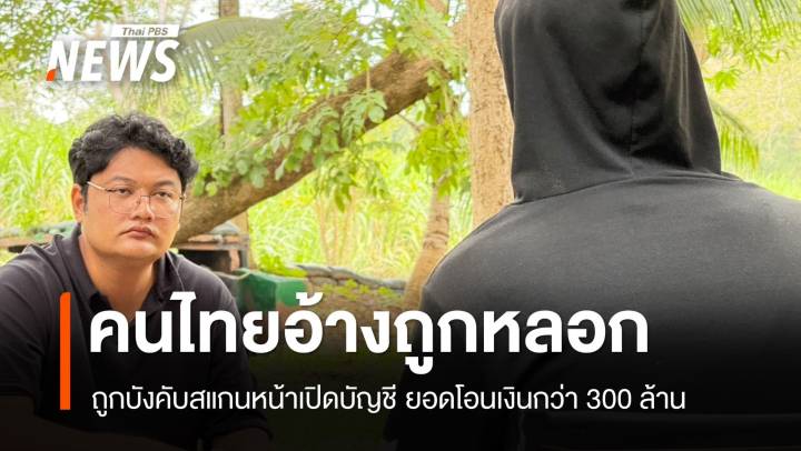 คนไทยอ้างถูกหลอก บังคับสแกนหน้าบัญชี โอนเงิน 300 ล้าน