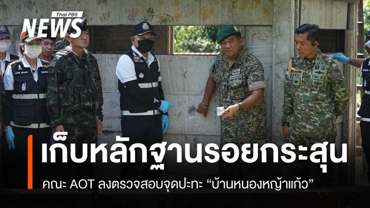 คณะ AOT ตรวจสอบจุดปะทะ "หนองหญ้าแก้ว" เก็บหลักฐานรอยกระสุน