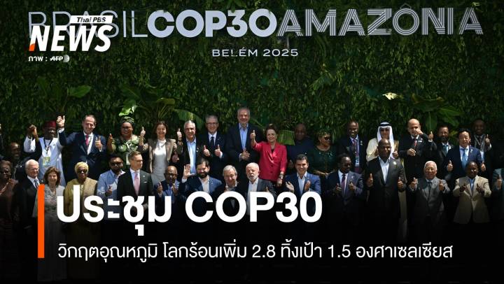 "COP30" วิกฤตอุณหภูมิ โลกร้อนเพิ่ม 2.8 ทิ้งเป้า 1.5 องศาเซลเซียส