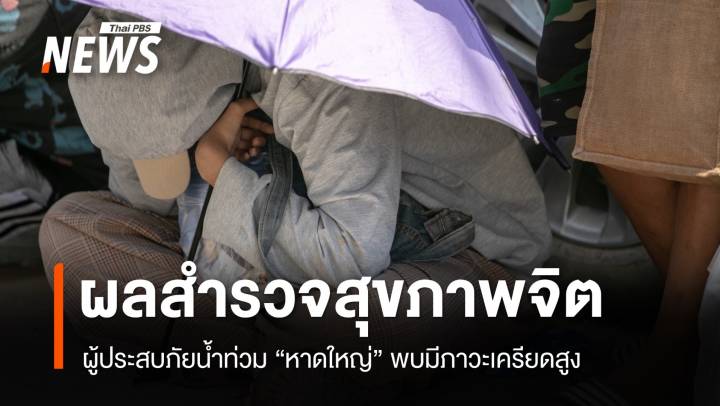 ผลสำรวจสุขภาพจิตผู้ประสบภัยน้ำท่วมหาดใหญ่ พบบางส่วนมีภาวะ "เครียดสูง-เสี่ยงฆ่าตัวตาย