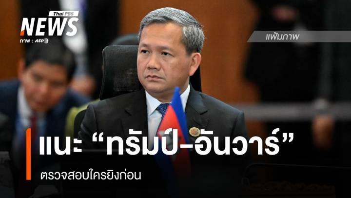 "ฮุน มาเนต" แนะ "ทรัมป์-อันวาร์" ตรวจสอบใครยิงก่อน