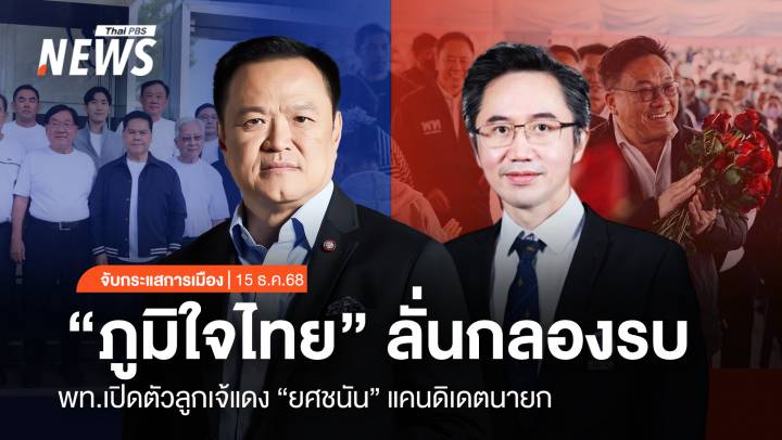 จับกระแสการเมือง : วันที่ 15 ธ.ค.2568 “ภูมิใจไทย” ลั่นกลองรบ พท.เปิดตัวลูกเจ้แดง “ยศชนัน” แคนดิเดตนายกฯ