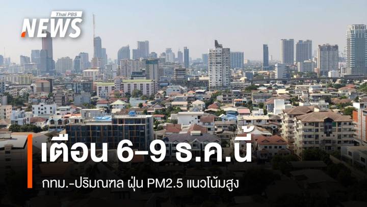ศกพ.เตือน กทม.-ปริมณฑล ฝุ่น PM2.5 แนวโน้มสูง 6-9 ธ.ค.นี้ 