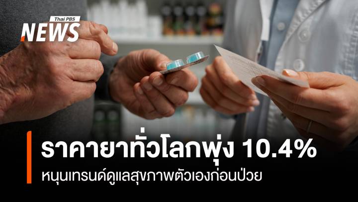 ราคายาทั่วโลกพุ่ง10.4% หนุนเทรนด์ดูแลสุขภาพตัวเองก่อนป่วย