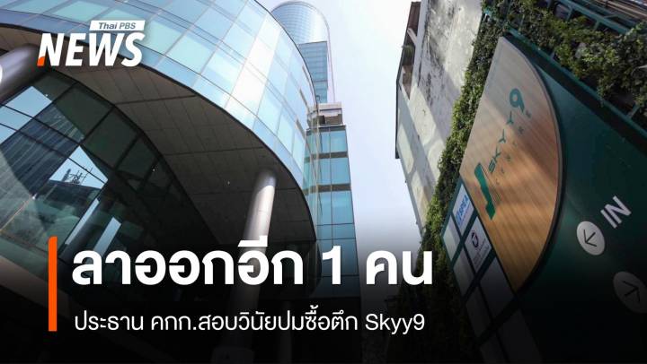 ประธาน คกก.สอบวินัยปมซื้อตึก Skyy9 ลาออกอีก 1 คน