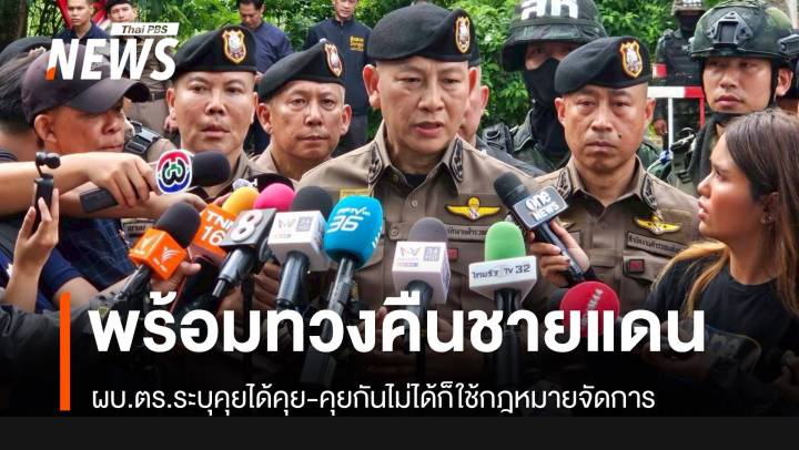 ผบ.ตร.พร้อมทวงคืน "หนองจาน-หนองหญ้าแก้ว" คุยได้คุย-คุยไม่ได้ใช้กฎหมายจัดการ
