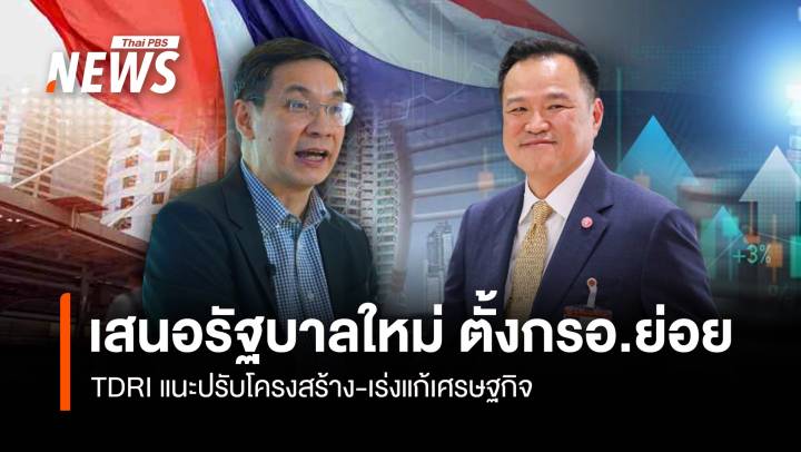  เสนอรัฐบาลใหม่ ตั้งกรอ.ย่อย TDRI แนะปรับโครงสร้าง-แก้เศรษฐกิจ